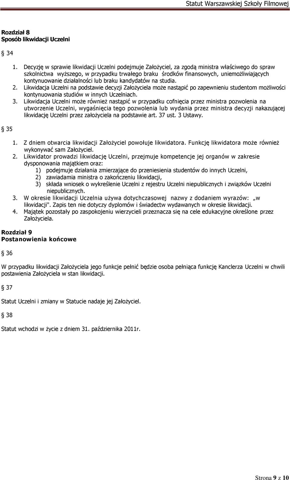 działalności lub braku kandydatów na studia. 2. Likwidacja Uczelni na podstawie decyzji Założyciela może nastąpić po zapewnieniu studentom możliwości kontynuowania studiów w innych Uczelniach. 3.