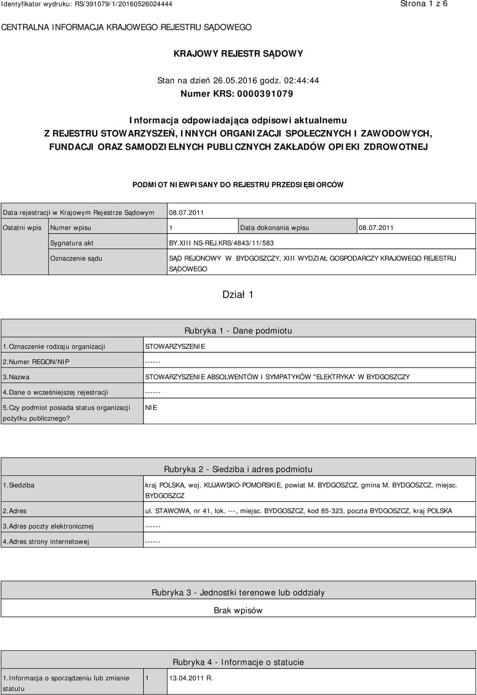 OPIEKI ZDROWOTNEJ PODMIOT NIEWPISANY DO REJESTRU PRZEDSIĘBIORCÓW Data rejestracji w Krajowym Rejestrze Sądowym 08.07.2011 Ostatni wpis Numer wpisu 1 Data dokonania wpisu 08.07.2011 Sygnatura akt Oznaczenie sądu BY.