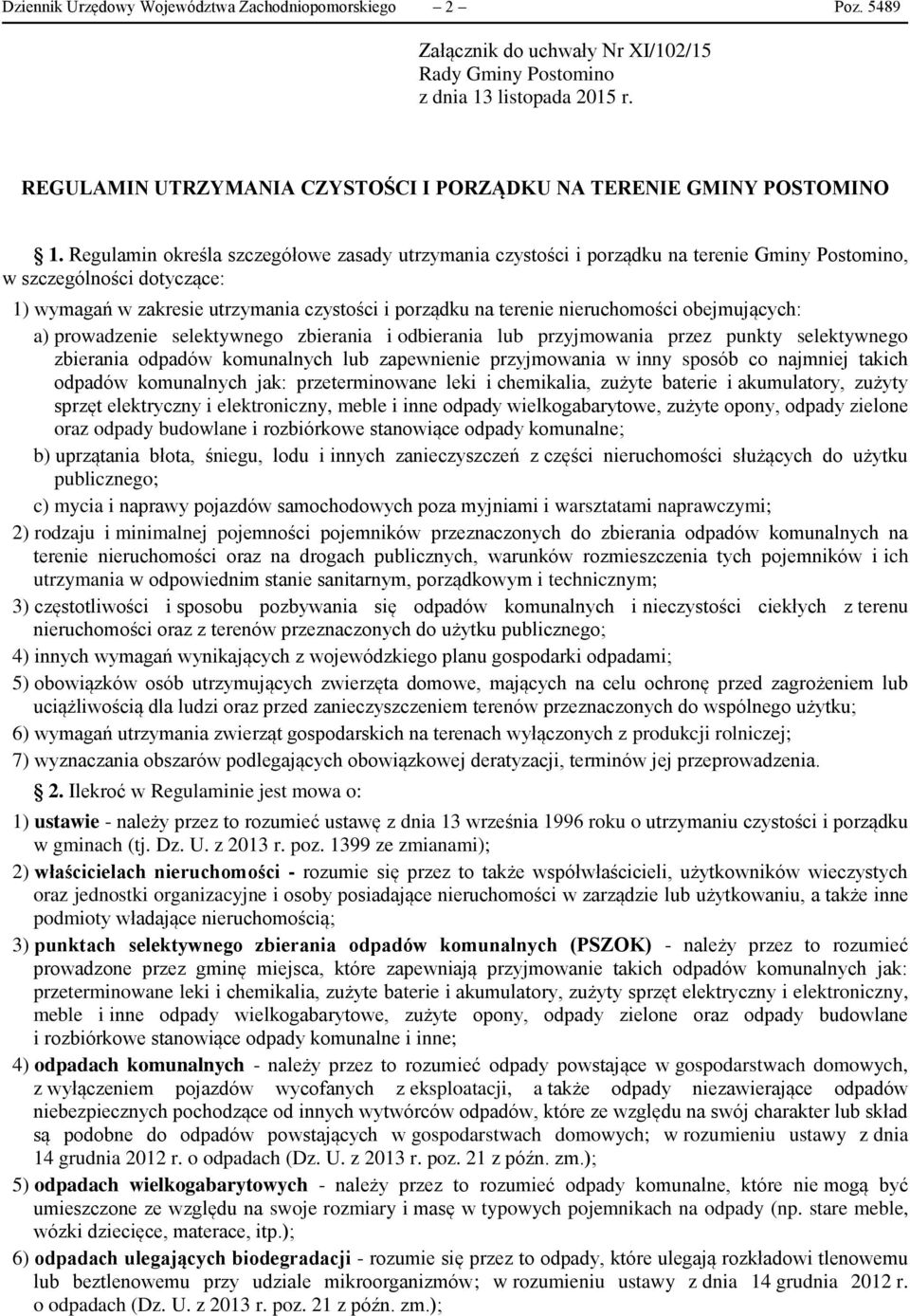 Regulamin określa szczegółowe zasady utrzymania czystości i porządku na terenie Gminy Postomino, w szczególności dotyczące: 1) wymagań w zakresie utrzymania czystości i porządku na terenie