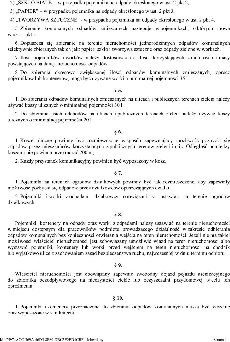 Dopuszcza się zbieranie na terenie nieruchomości jednorodzinnych odpadów komunalnych selektywnie zbieranych takich jak: papier, szkło i tworzywa sztuczne oraz odpady zielone w workach. 7.