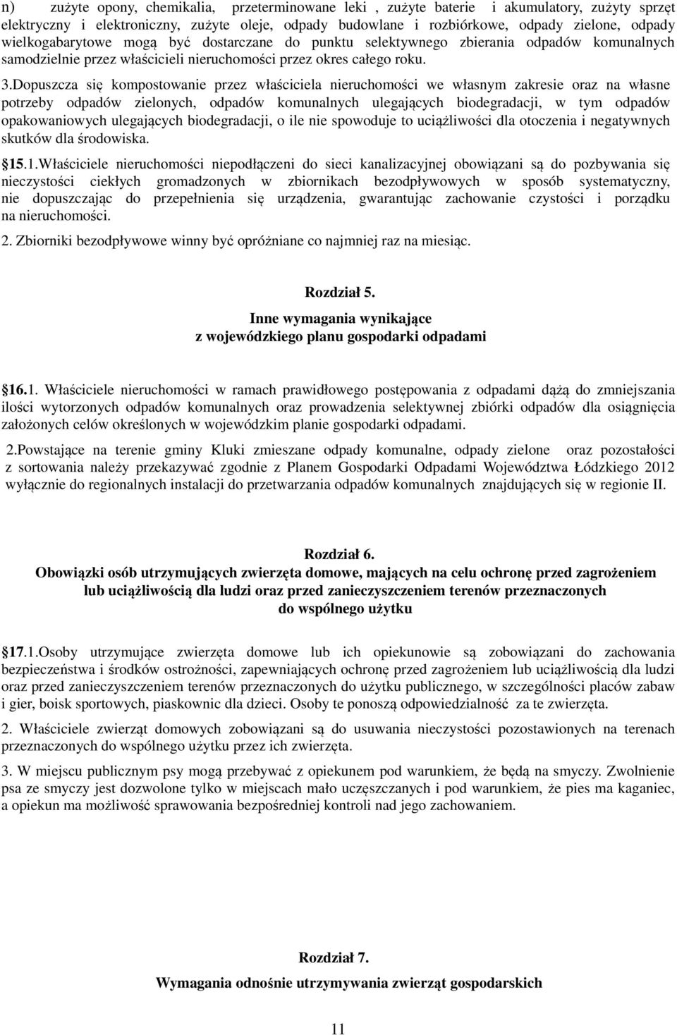 Dopuszcza się kompostowanie przez właściciela nieruchomości we własnym zakresie oraz na własne potrzeby odpadów zielonych, odpadów komunalnych ulegających biodegradacji, w tym odpadów opakowaniowych