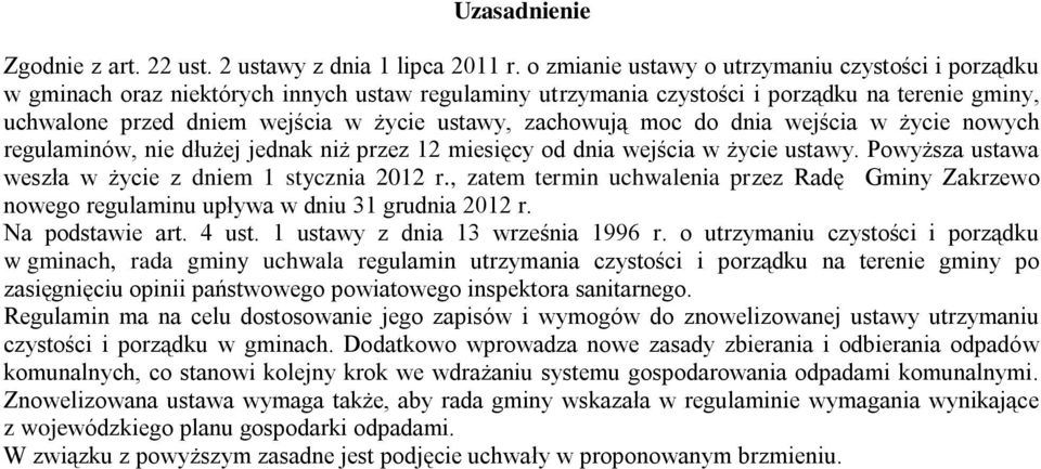 zachowują moc do dnia wejścia w życie nowych regulaminów, nie dłużej jednak niż przez 12 miesięcy od dnia wejścia w życie ustawy. Powyższa ustawa weszła w życie z dniem 1 stycznia 2012 r.