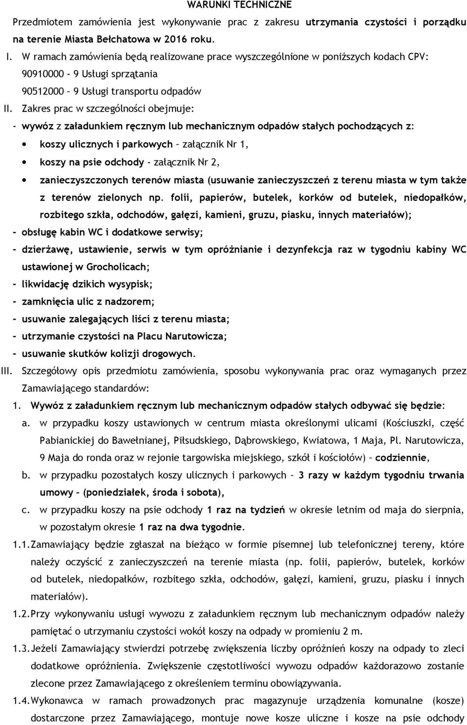 Zakres prac w szczególności obejmuje: - wywóz z załadunkiem ręcznym lub mechanicznym odpadów stałych pochodzących z: koszy ulicznych i parkowych załącznik Nr 1, koszy na psie odchody - załącznik Nr