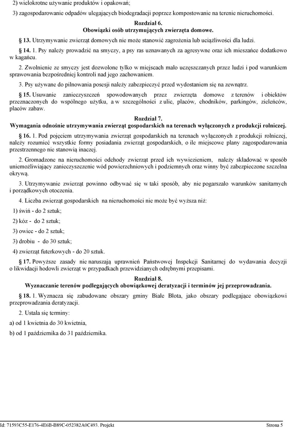 2. Zwolnienie ze smyczy jest dozwolone tylko w miejscach mało uczęszczanych przez ludzi i pod warunkiem sprawowania bezpośredniej kontroli nad jego zachowaniem. 3.