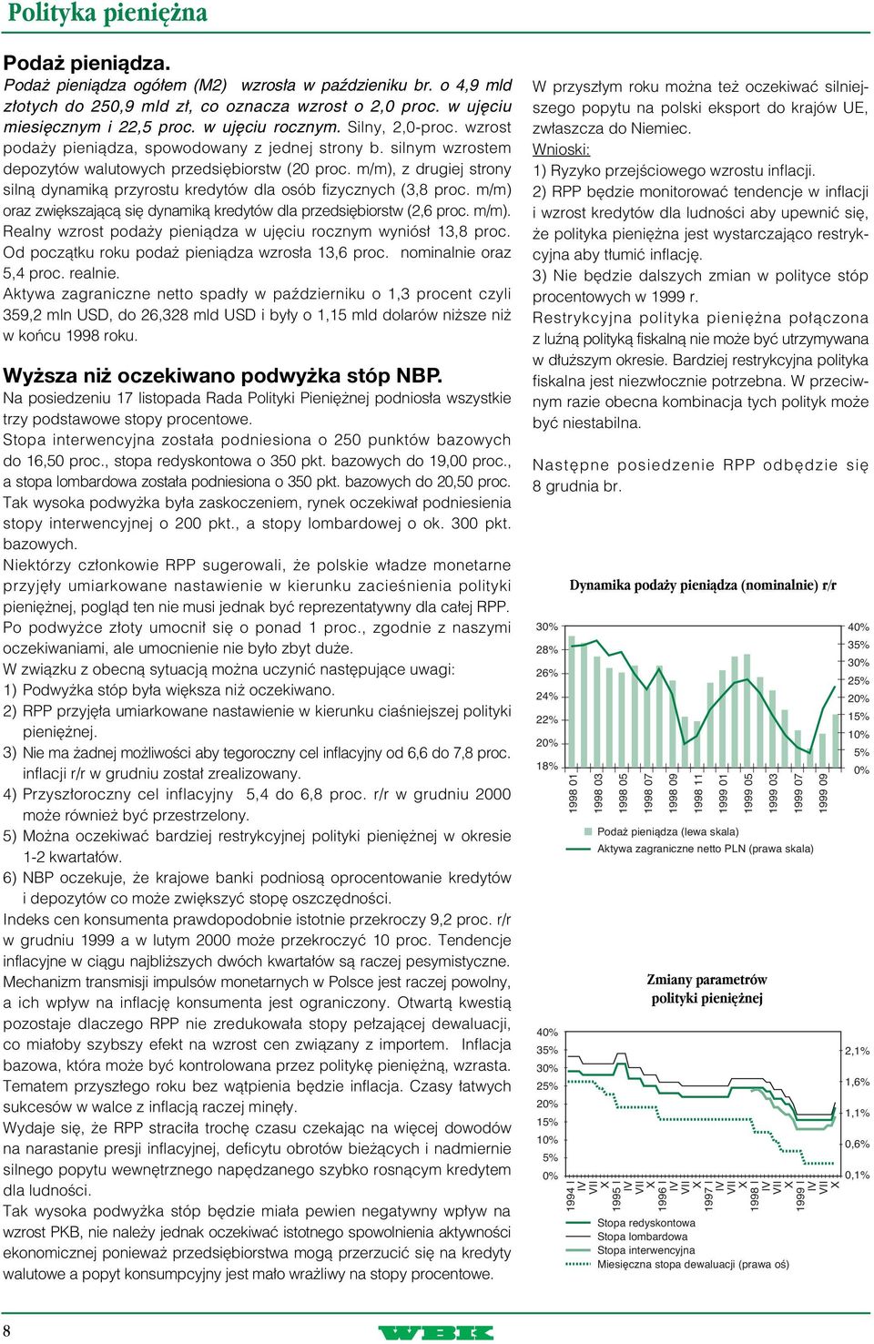 m/m), z drugiej strony silnà dynamikà przyrostu kredytów dla osób fizycznych (3,8 proc. m/m) oraz zwi kszajàcà si dynamikà kredytów dla przedsi biorstw (2,6 proc. m/m). Realny wzrost poda y pieniàdza w uj ciu rocznym wyniós 13,8 proc.