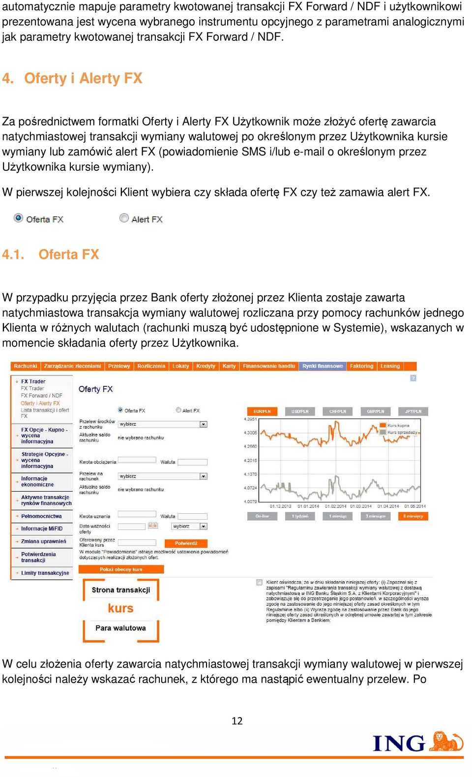 Oferty i Alerty FX Za pośrednictwem formatki Oferty i Alerty FX Użytkownik może złożyć ofertę zawarcia natychmiastowej transakcji wymiany walutowej po określonym przez Użytkownika kursie wymiany lub