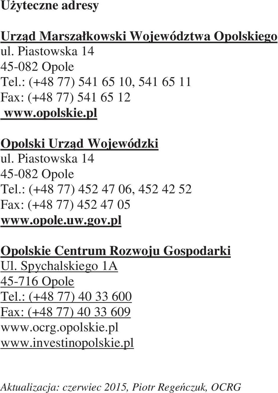 Piastowska 14 45-082 Opole Tel.: (+48 77) 452 47 06, 452 42 52 Fax: (+48 77) 452 47 05 www.opole.uw.gov.