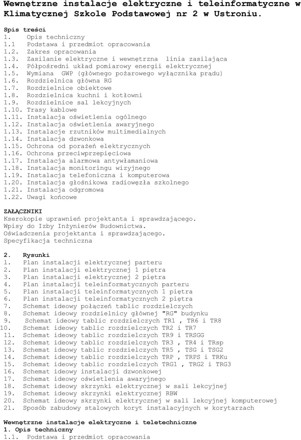 Rozdzielnice obiektowe 1.8. Rozdzielnica kuchni i kotłowni 1.9. Rozdzielnice sal lekcyjnych 1.10. Trasy kablowe 1.11. Instalacja oświetlenia ogólnego 1.12. Instalacja oświetlenia awaryjnego 1.13.