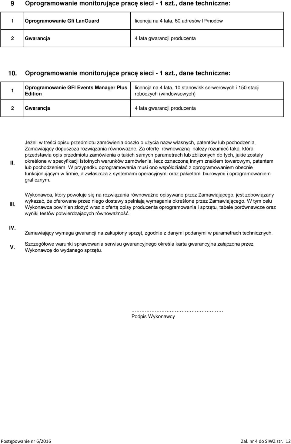 , dane techniczne: 1 Oprogramowanie GFI Events Manager Plus Edition licencja na 4 lata, 10 stanowisk serwerowych i 150 stacji roboczych (windowsowych) 2 Gwarancja 4 lata gwarancji producenta II.