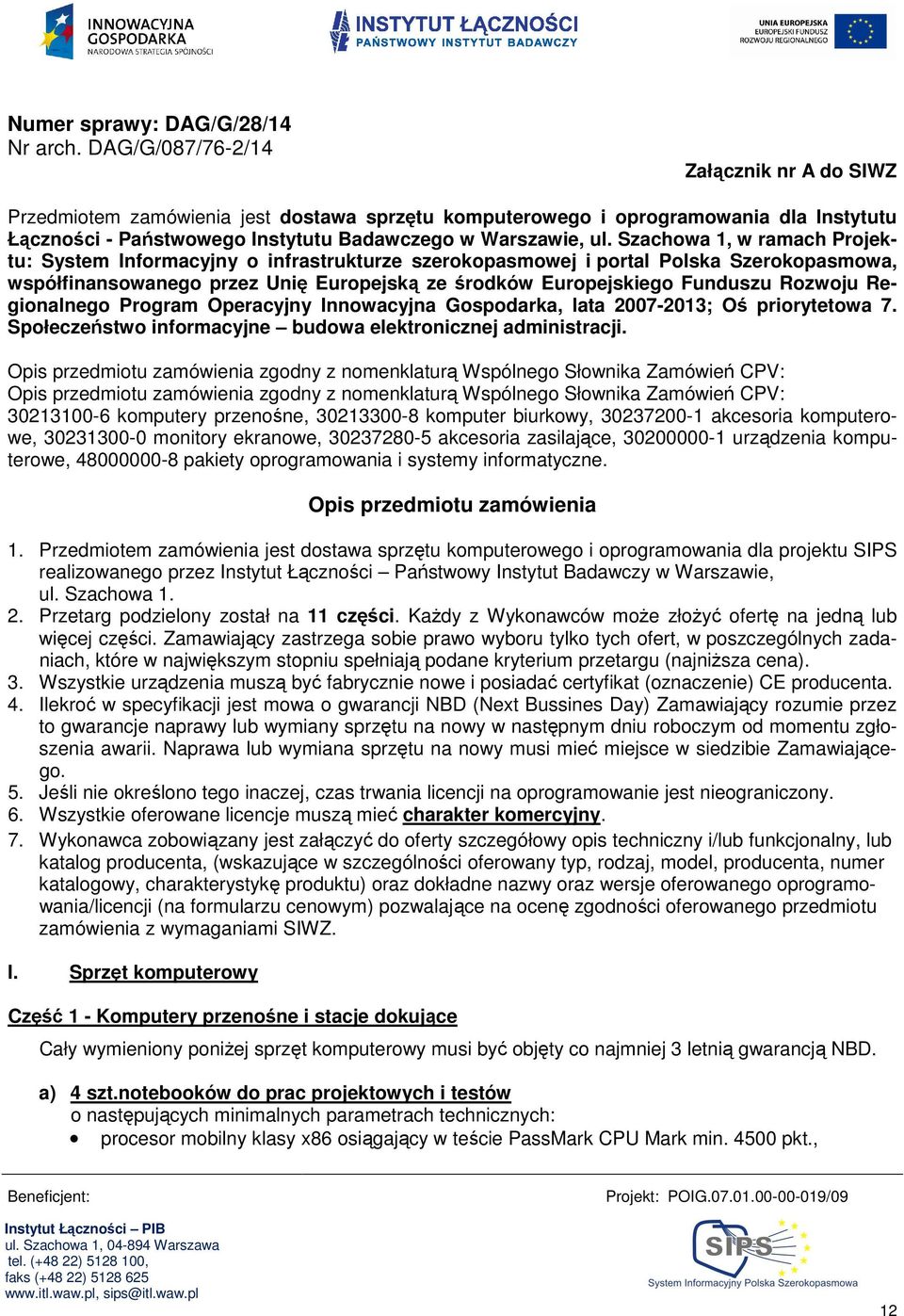 Szachowa 1, w ramach Projektu: System Informacyjny o infrastrukturze szerokopasmowej i portal Polska Szerokopasmowa, współfinansowanego przez Unię Europejską ze środków Europejskiego Funduszu Rozwoju