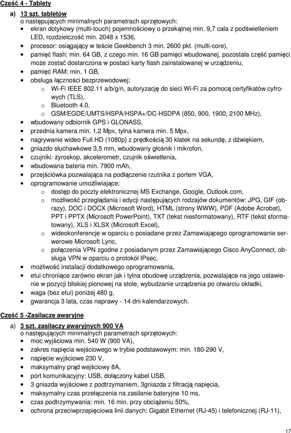 16 GB pamięci wbudowanej, pozostała część pamięci może zostać dostarczona w postaci karty flash zainstalowanej w urządzeniu, pamięć RAM: min. 1 GB, obsługa łączności bezprzewodowej: o Wi-Fi IEEE 802.