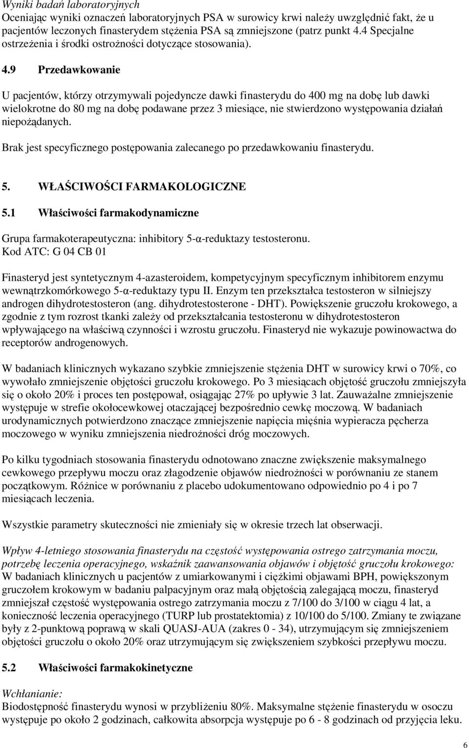 9 Przedawkowanie U pacjentów, którzy otrzymywali pojedyncze dawki finasterydu do 400 mg na dobę lub dawki wielokrotne do 80 mg na dobę podawane przez 3 miesiące, nie stwierdzono występowania działań