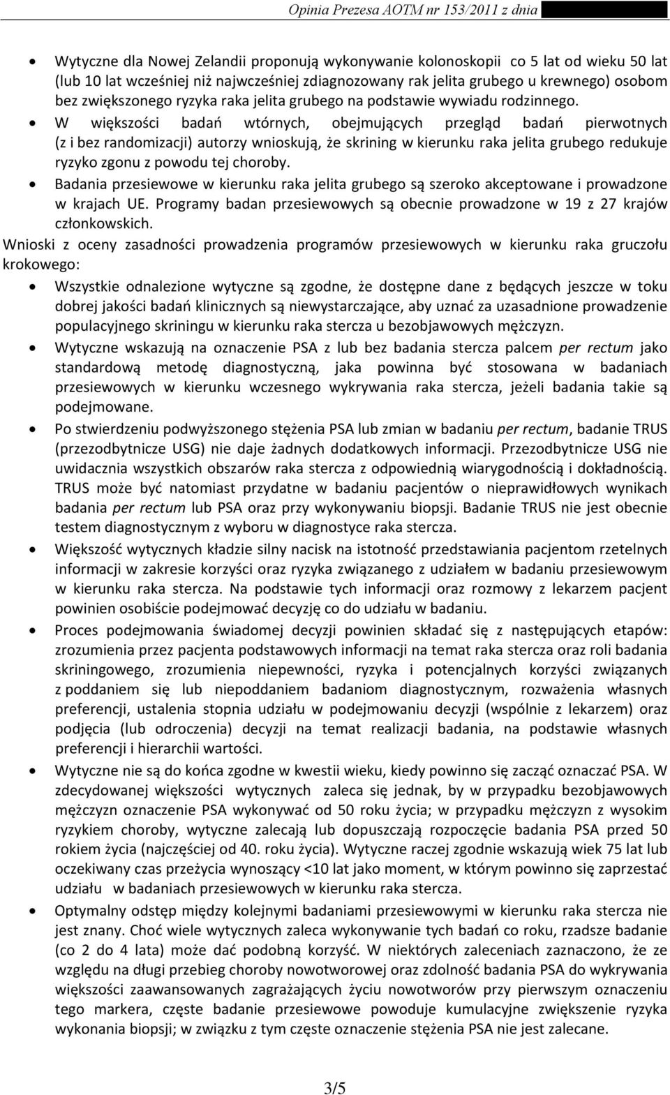 W większości badań wtórnych, obejmujących przegląd badań pierwotnych (z i bez randomizacji) autorzy wnioskują, że skrining w kierunku raka jelita grubego redukuje ryzyko zgonu z powodu tej choroby.