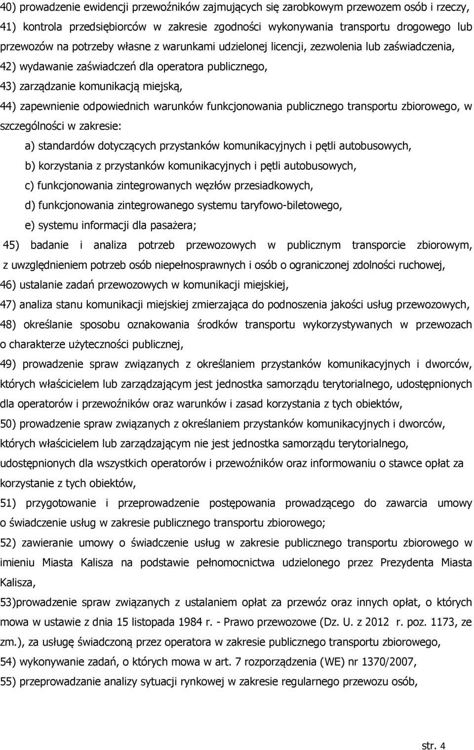 funkcjonowania publicznego transportu zbiorowego, w szczególności w zakresie: a) standardów dotyczących przystanków komunikacyjnych i pętli autobusowych, b) korzystania z przystanków komunikacyjnych