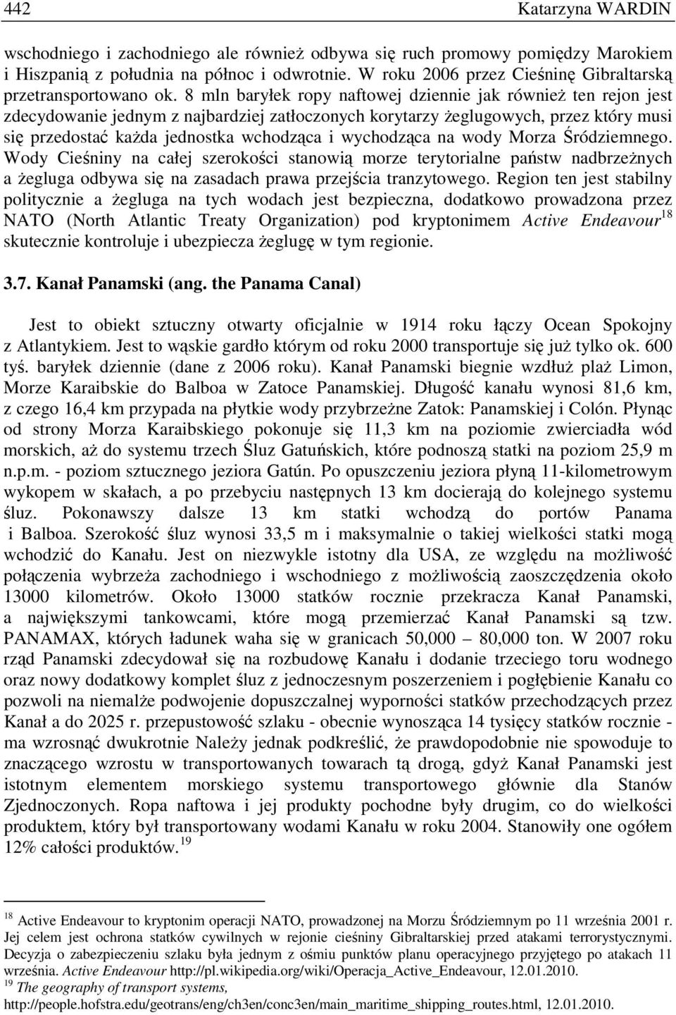 8 mln baryłek ropy naftowej dziennie jak równieŝ ten rejon jest zdecydowanie jednym z najbardziej zatłoczonych korytarzy Ŝeglugowych, przez który musi się przedostać kaŝda jednostka wchodząca i