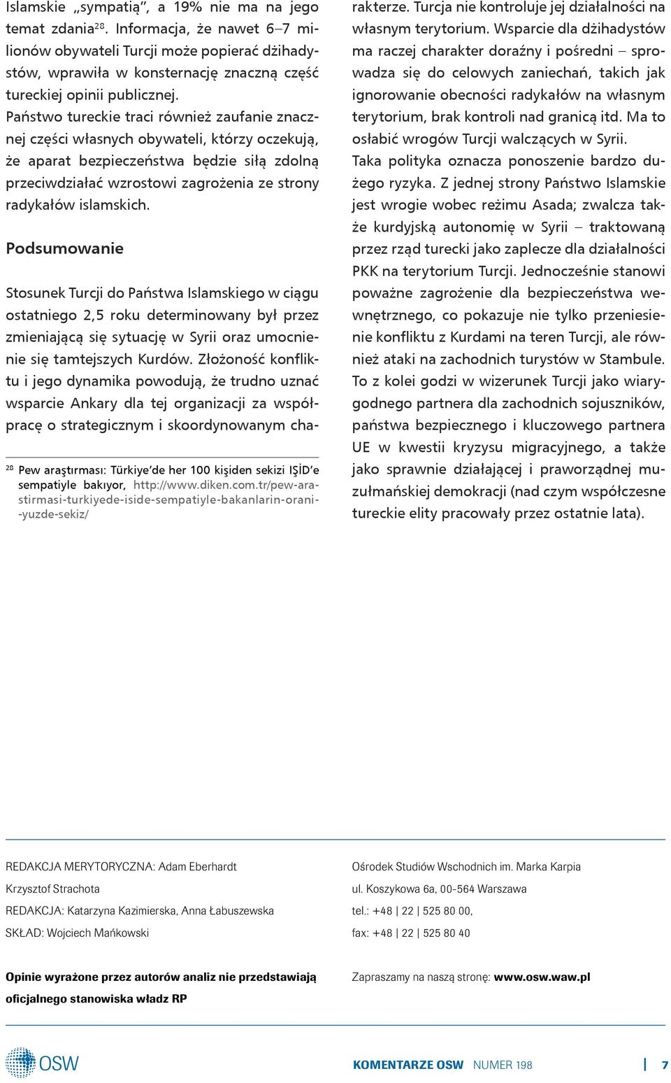Państwo tureckie traci również zaufanie znacznej części własnych obywateli, którzy oczekują, że aparat bezpieczeństwa będzie siłą zdolną przeciwdziałać wzrostowi zagrożenia ze strony radykałów