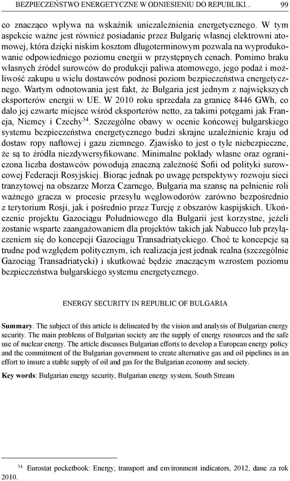 przystępnych cenach. Pomimo braku własnych źródeł surowców do produkcji paliwa atomowego, jego podaż i możliwość zakupu u wielu dostawców podnosi poziom bezpieczeństwa energetycznego.