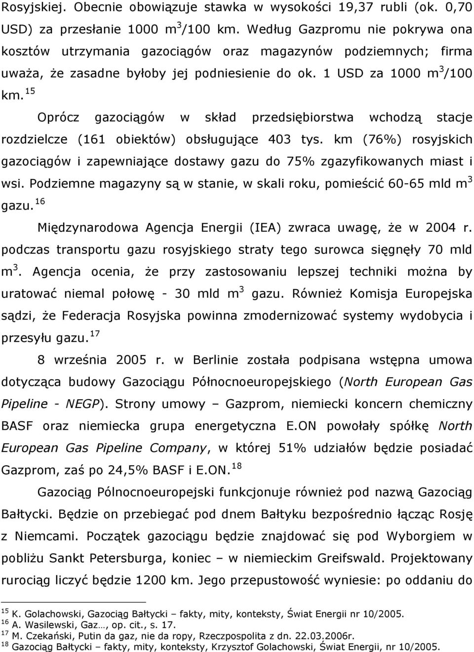 Według Gazpromu nie pokrywa ona kosztów utrzymania gazociągów oraz magazynów podziemnych; firma uważa, że zasadne byłoby jej podniesienie do ok.