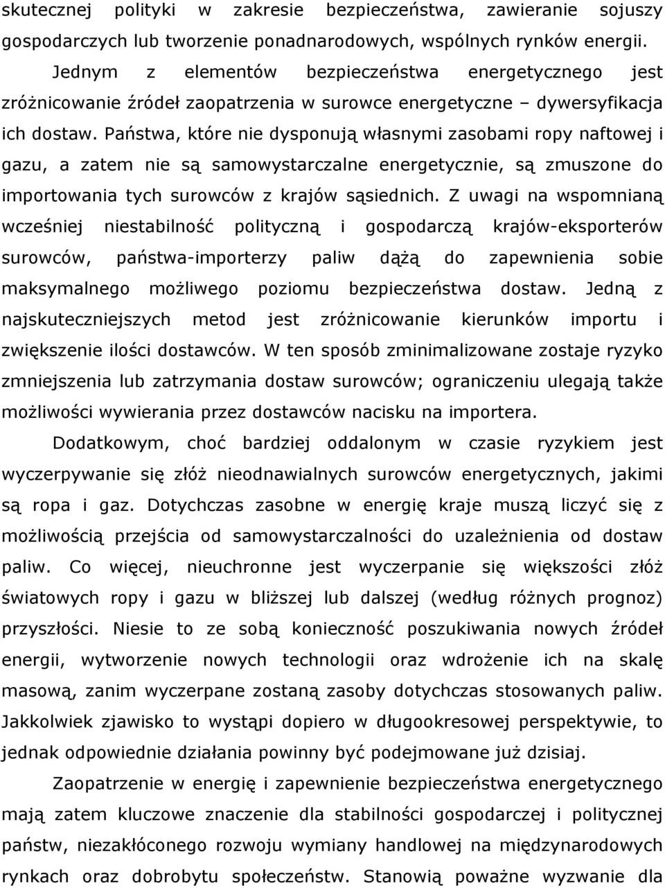 Państwa, które nie dysponują własnymi zasobami ropy naftowej i gazu, a zatem nie są samowystarczalne energetycznie, są zmuszone do importowania tych surowców z krajów sąsiednich.