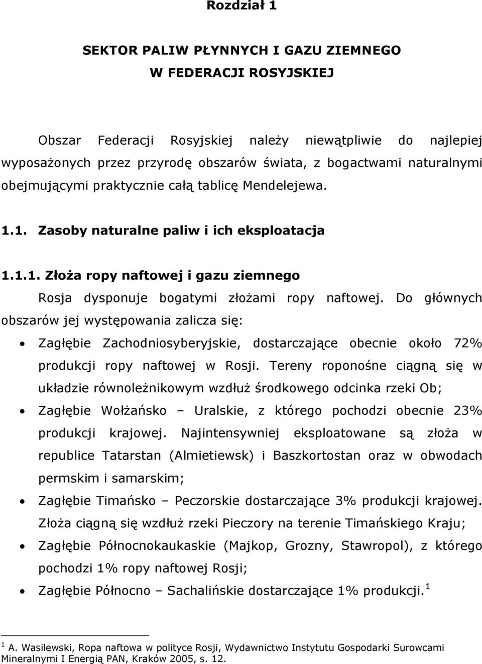 Do głównych obszarów jej występowania zalicza się: Zagłębie Zachodniosyberyjskie, dostarczające obecnie około 72% produkcji ropy naftowej w Rosji.