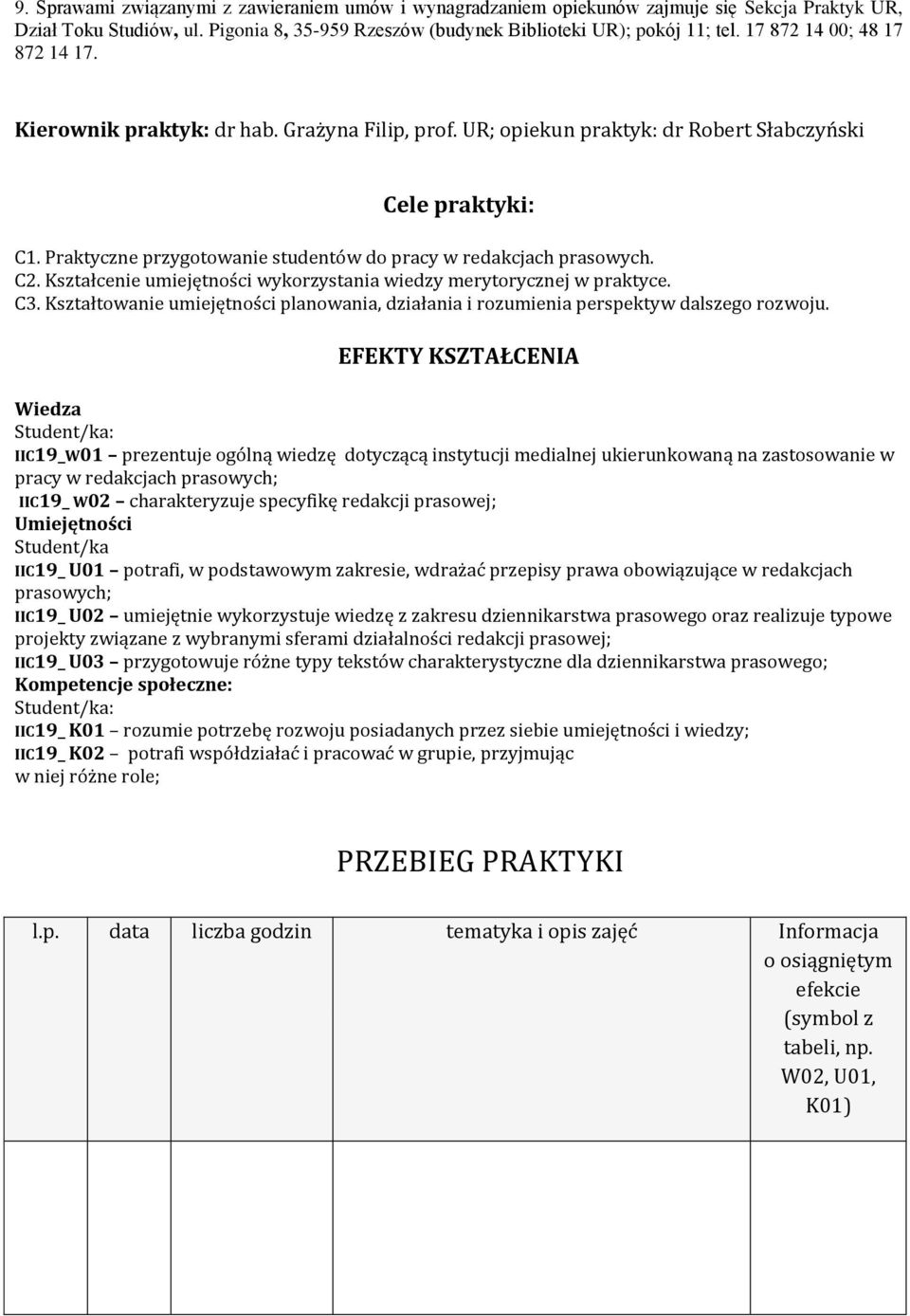 Praktyczne przygotowanie studentów do pracy w redakcjach prasowych. C2. Kształcenie umiejętności wykorzystania wiedzy merytorycznej w praktyce. C3.