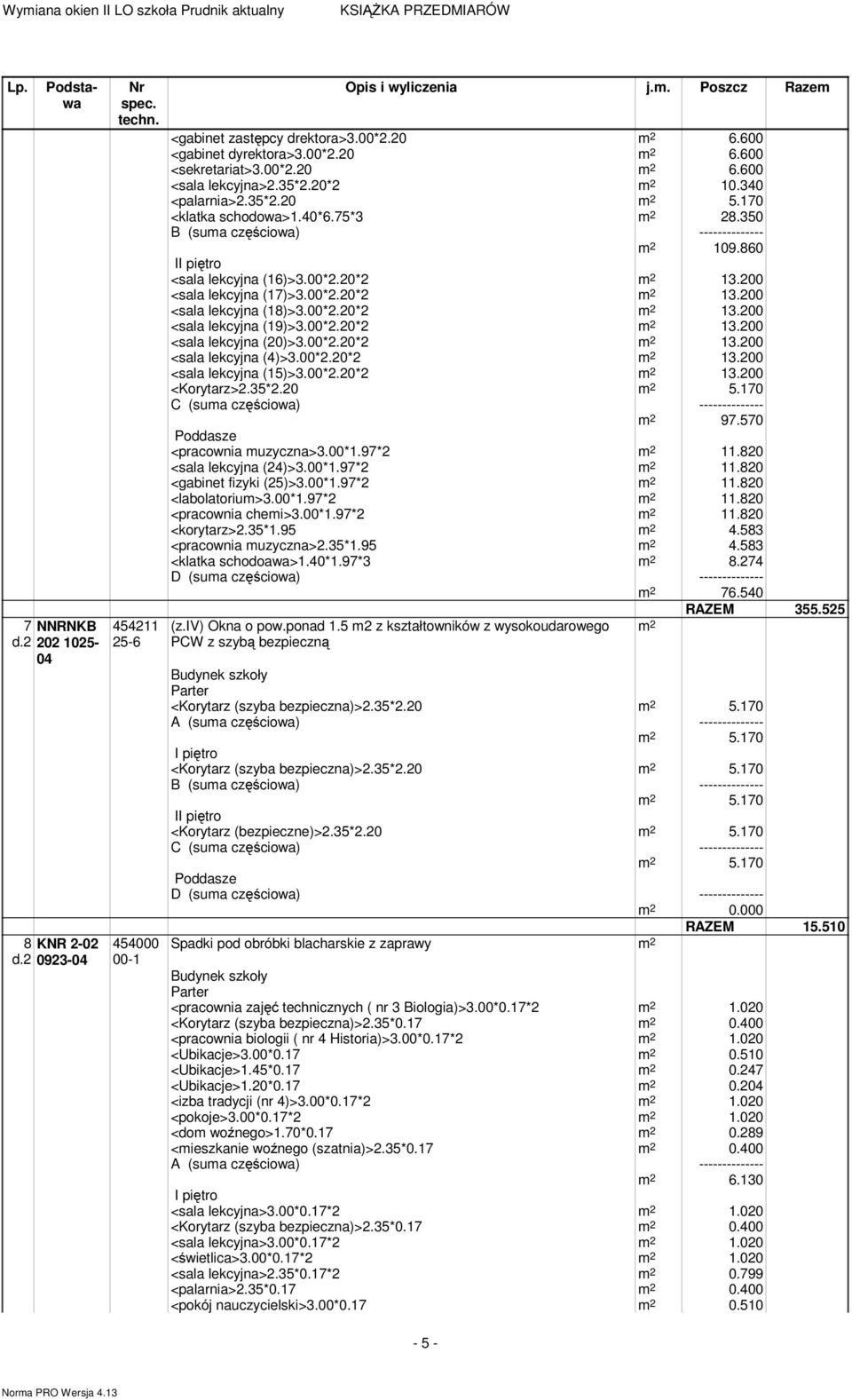 00*2.20*2 m 2 13.200 <sala lekcyjna (19)>3.00*2.20*2 m 2 13.200 <sala lekcyjna (20)>3.00*2.20*2 m 2 13.200 <sala lekcyjna (4)>3.00*2.20*2 m 2 13.200 <sala lekcyjna (15)>3.00*2.20*2 m 2 13.200 <Korytarz>2.