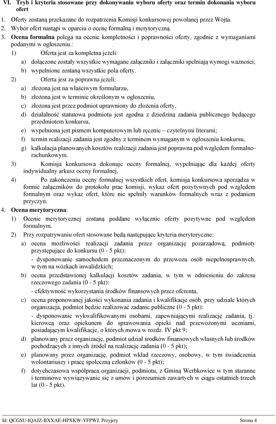 : 1) Oferta jest za kompletna jeżeli: a) dołączone zostały wszystkie wymagane załączniki i załączniki spełniają wymogi ważności; b) wypełnione zostaną wszystkie pola oferty.