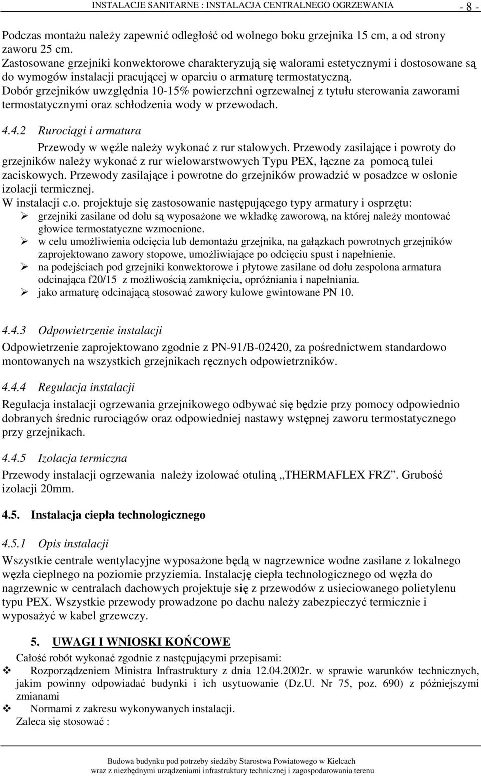 Dobór grzejników uwzględnia 10-15% powierzchni ogrzewalnej z tytułu sterowania zaworami termostatycznymi oraz schłodzenia wody w przewodach. 4.