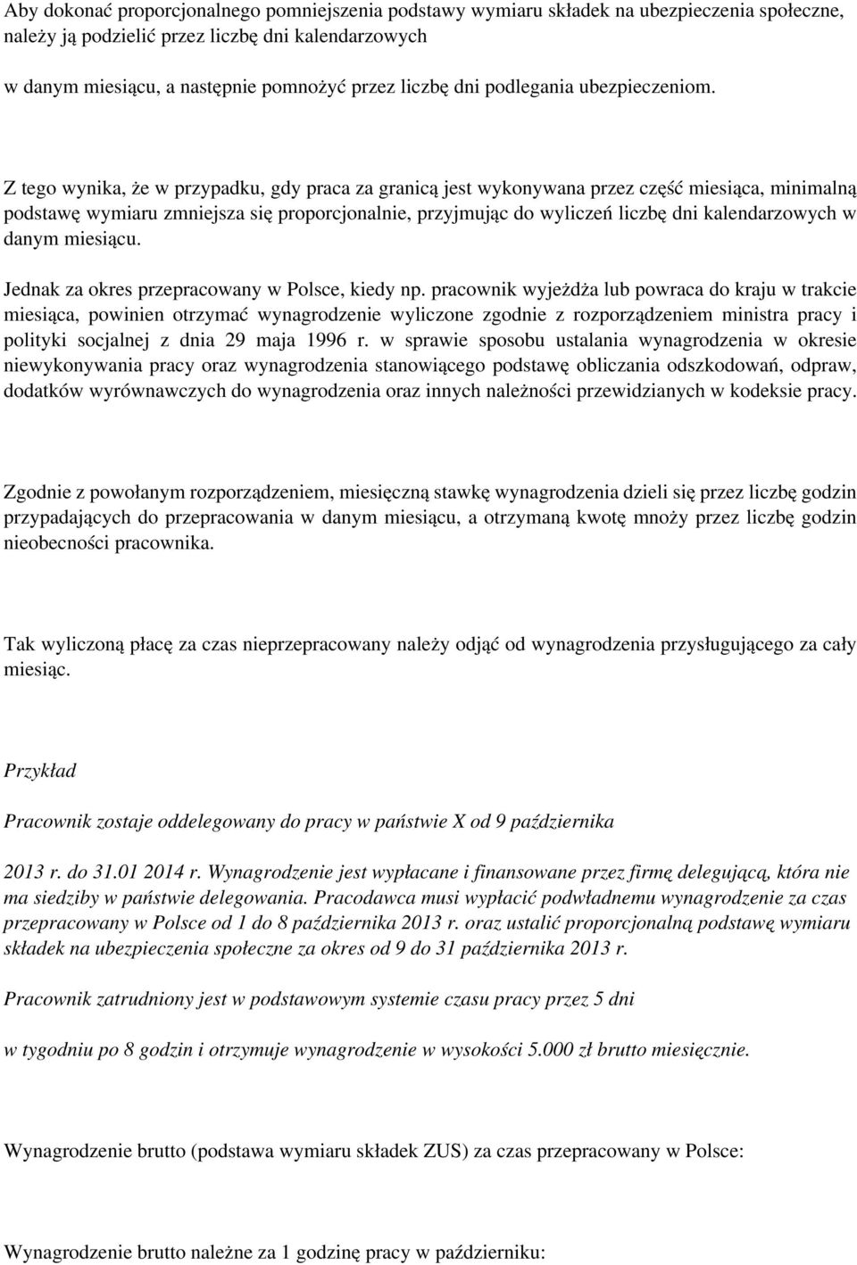 Z tego wynika, że w przypadku, gdy praca za granicą jest wykonywana przez część miesiąca, minimalną podstawę wymiaru zmniejsza się proporcjonalnie, przyjmując do wyliczeń liczbę dni kalendarzowych w