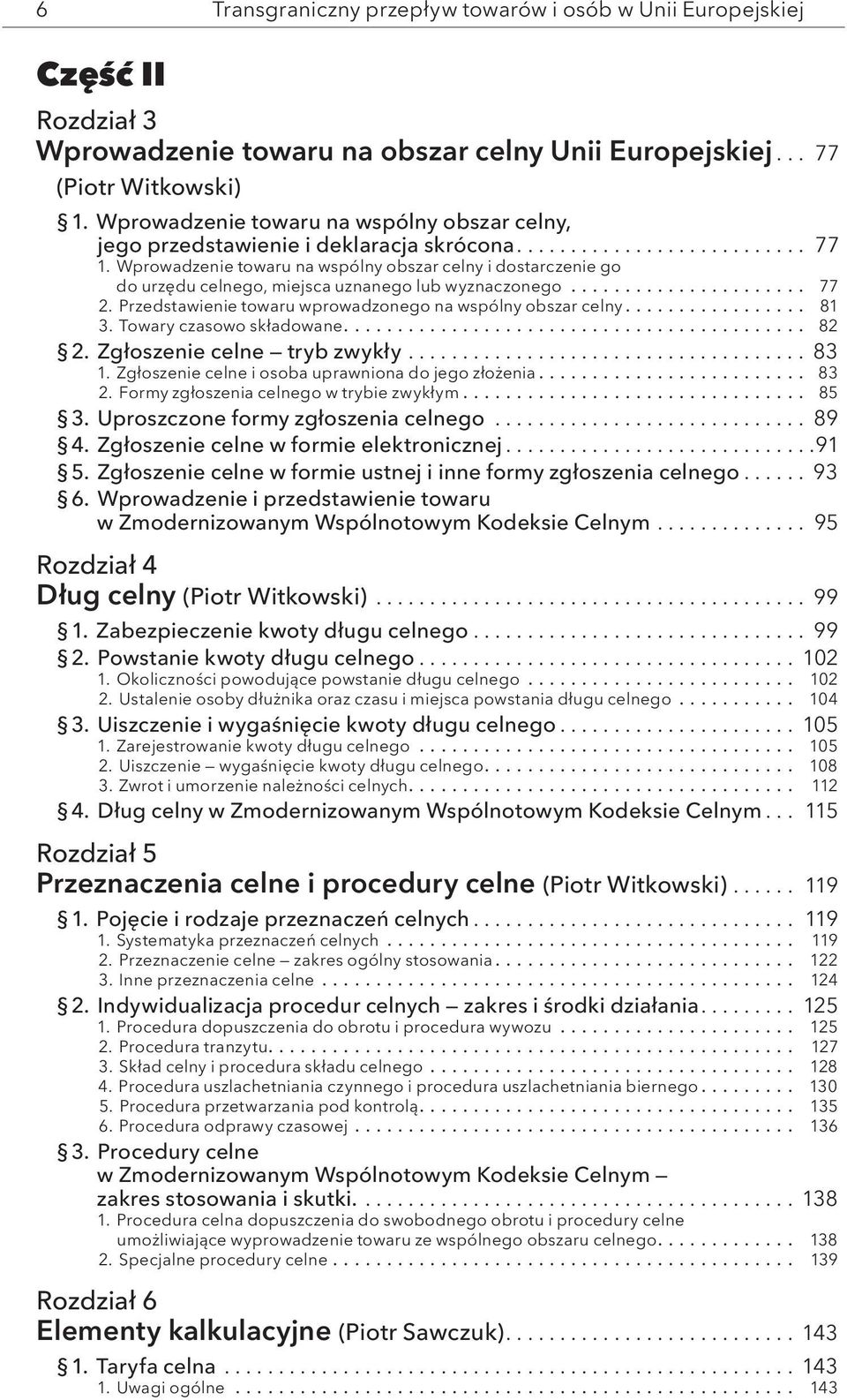 Wprowadzenie towaru na wspólny obszar celny i dostarczenie go do urzędu celnego, miejsca uznanego lub wyznaczonego... 77 2. Przedstawienie towaru wprowadzonego na wspólny obszar celny.... 81 3.