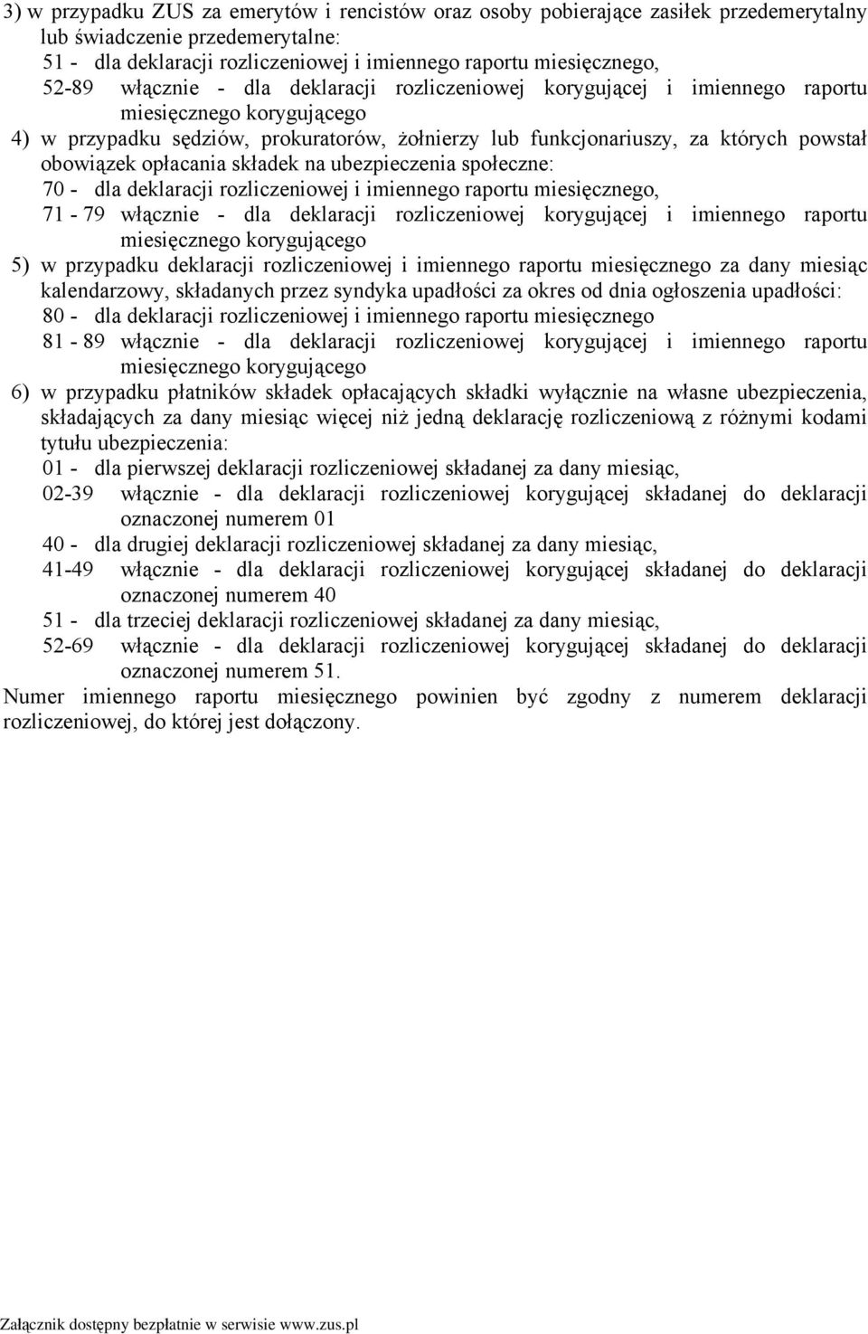 opłacania składek na ubezpieczenia społeczne: 70 - dla deklaracji rozliczeniowej i imiennego raportu miesięcznego, 71-79 włącznie - dla deklaracji rozliczeniowej korygującej i imiennego raportu