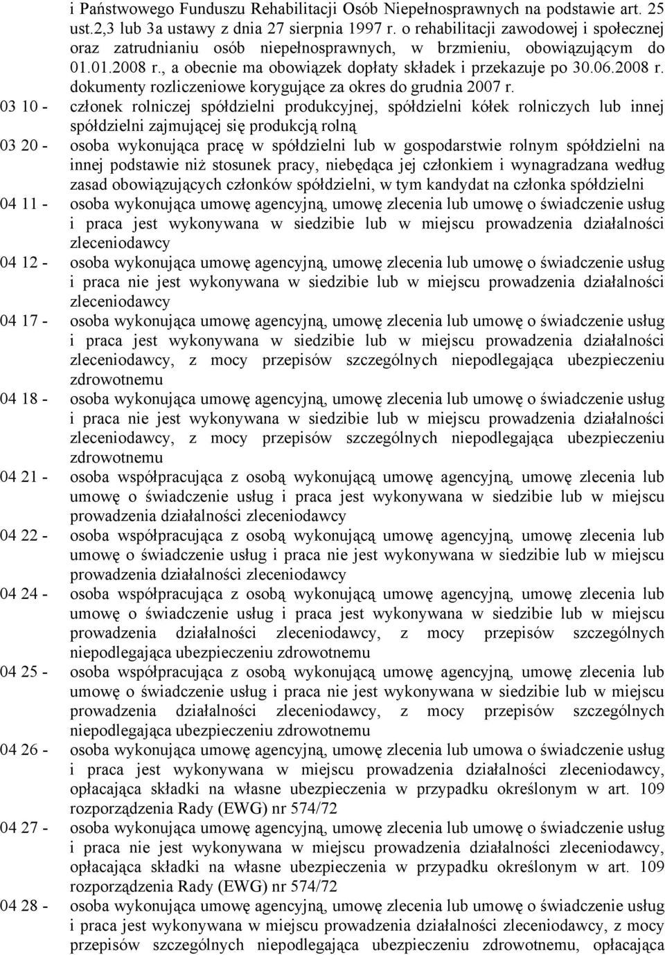 03 10 - członek rolniczej spółdzielni produkcyjnej, spółdzielni kółek rolniczych lub innej spółdzielni zajmującej się produkcją rolną 03 20 - osoba wykonująca pracę w spółdzielni lub w gospodarstwie