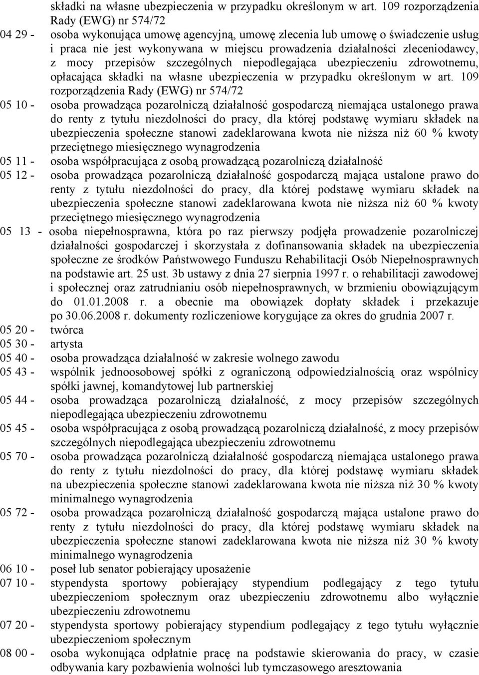 zleceniodawcy, z mocy przepisów szczególnych niepodlegająca ubezpieczeniu zdrowotnemu, opłacająca  109 rozporządzenia Rady (EWG) nr 574/72 05 10 - osoba prowadząca pozarolniczą działalność