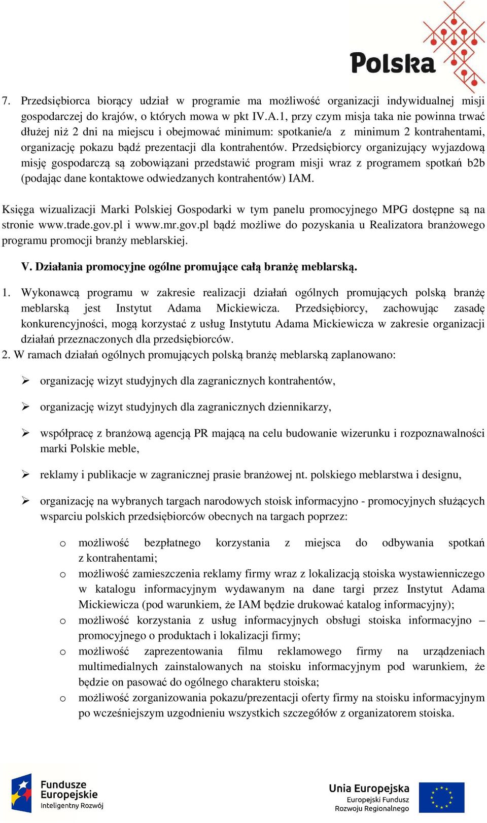 Przedsiębiorcy organizujący wyjazdową misję gospodarczą są zobowiązani przedstawić program misji wraz z programem spotkań b2b (podając dane kontaktowe odwiedzanych kontrahentów) IAM.