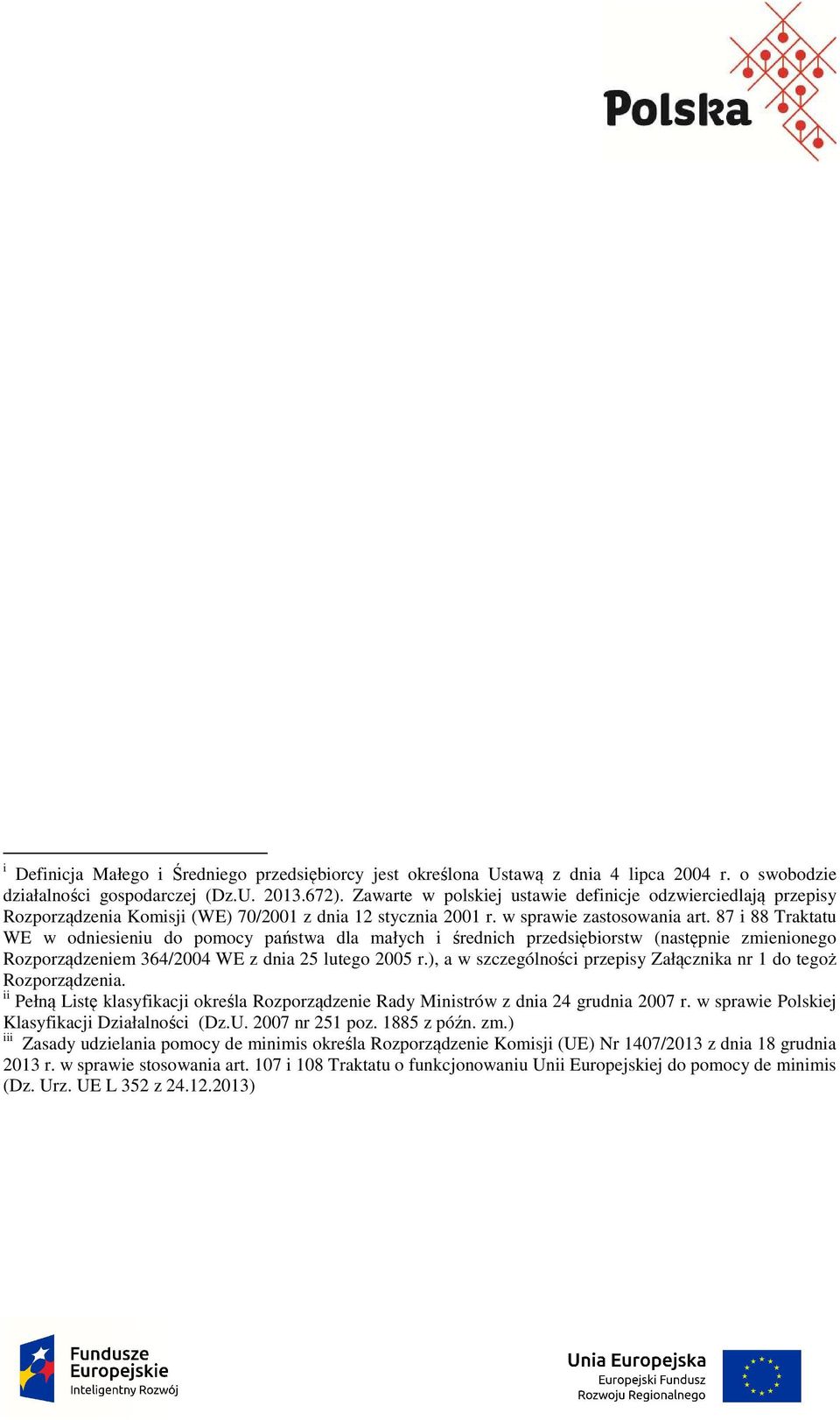 87 i 88 Traktatu WE w odniesieniu do pomocy państwa dla małych i średnich przedsiębiorstw (następnie zmienionego Rozporządzeniem 364/2004 WE z dnia 25 lutego 2005 r.