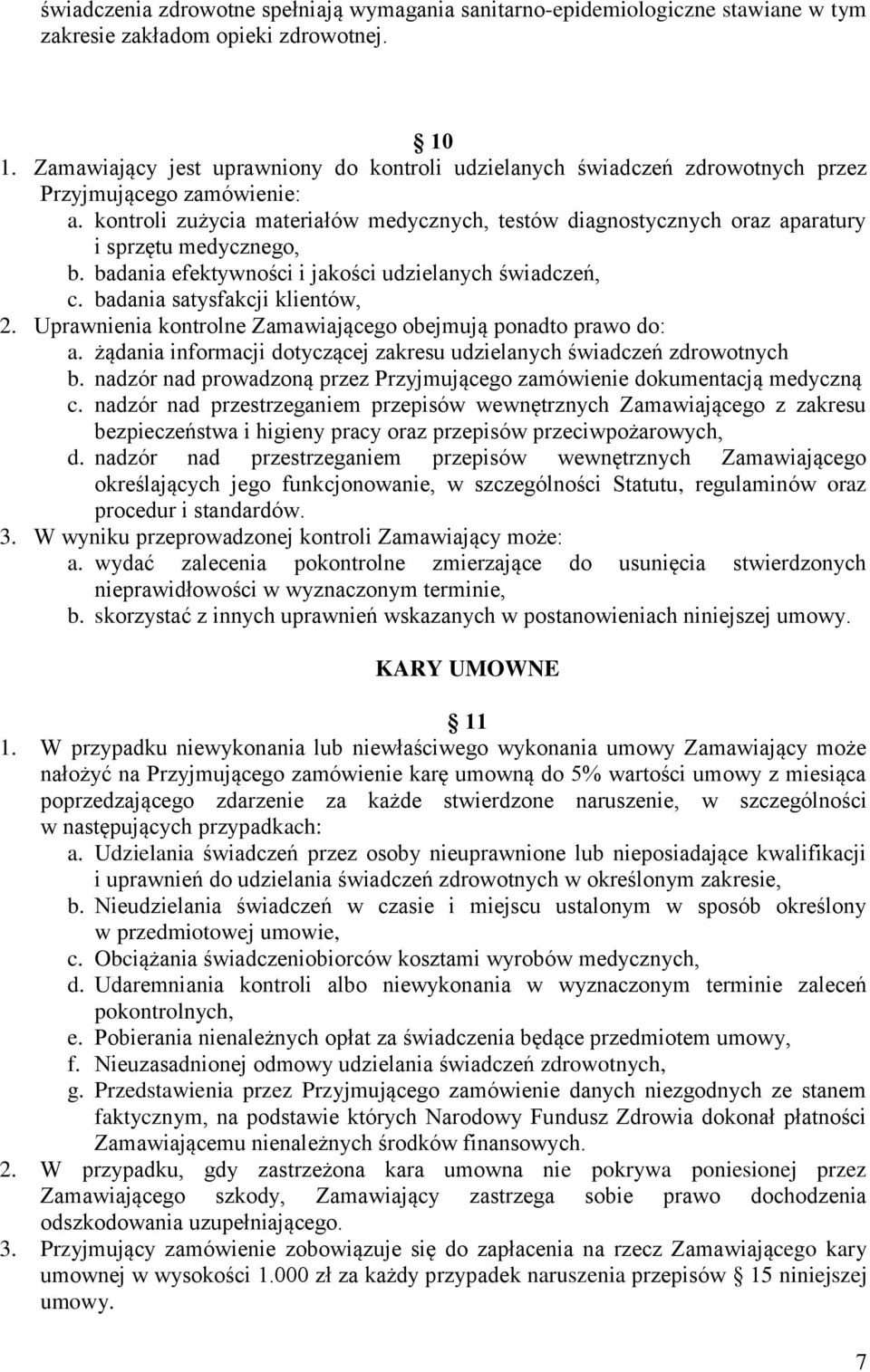 kontroli zużycia materiałów medycznych, testów diagnostycznych oraz aparatury i sprzętu medycznego, b. badania efektywności i jakości udzielanych świadczeń, c. badania satysfakcji klientów, 2.