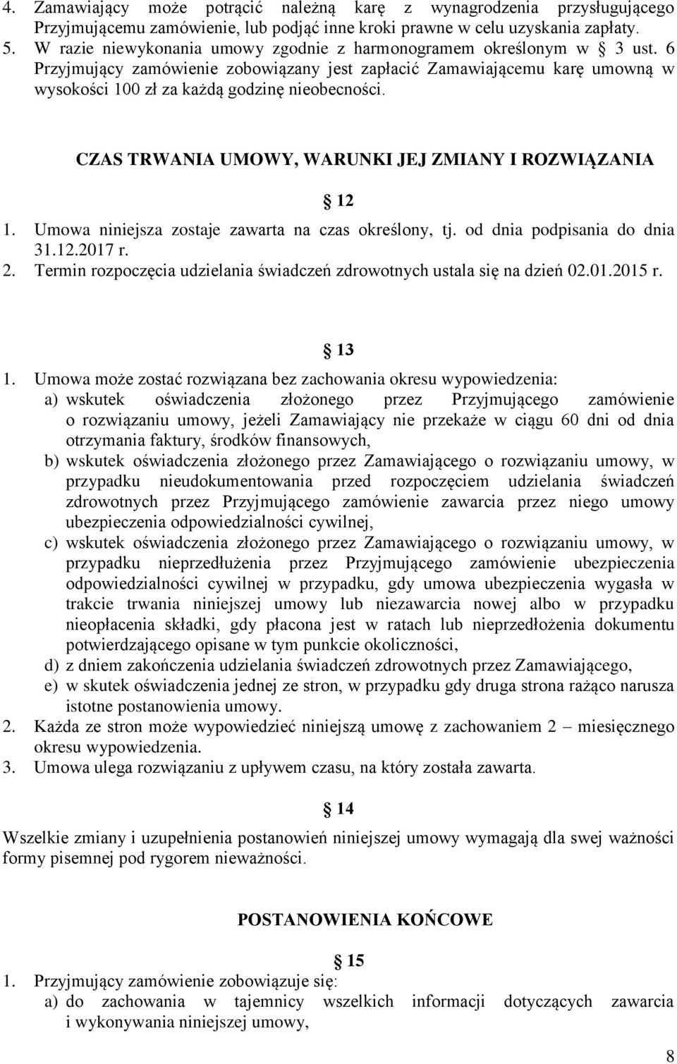 CZAS TRWANIA UMOWY, WARUNKI JEJ ZMIANY I ROZWIĄZANIA 12 1. Umowa niniejsza zostaje zawarta na czas określony, tj. od dnia podpisania do dnia 31.12.2017 r. 2.