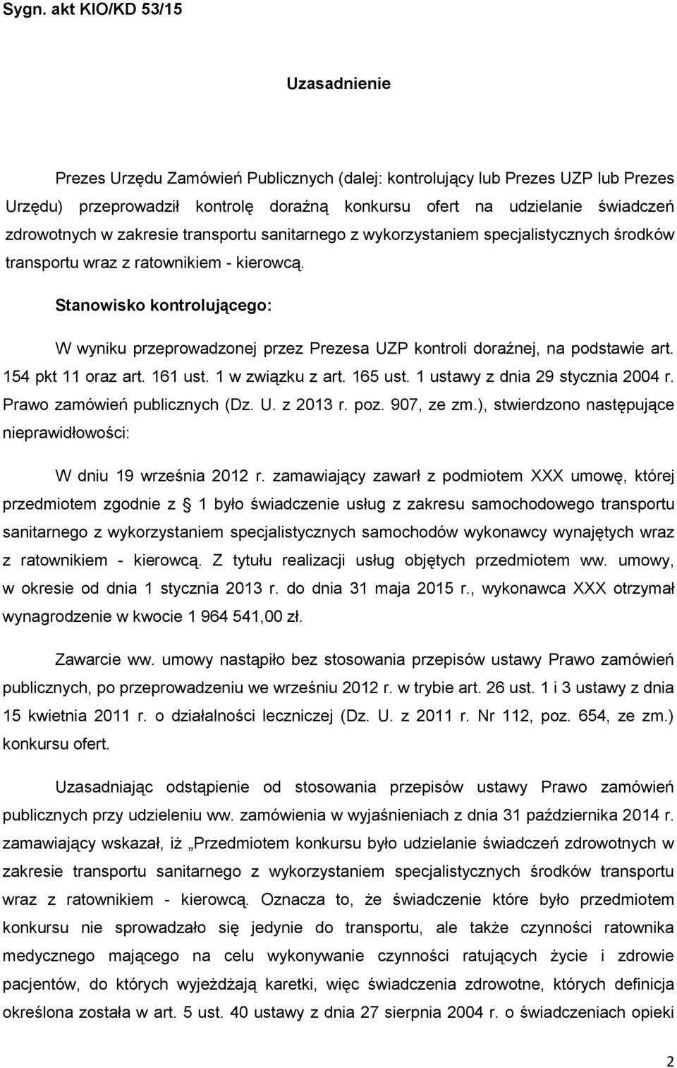 Stanowisko kontrolującego: W wyniku przeprowadzonej przez Prezesa UZP kontroli doraźnej, na podstawie art. 154 pkt 11 oraz art. 161 ust. 1 w związku z art. 165 ust. 1 ustawy z dnia 29 stycznia 2004 r.