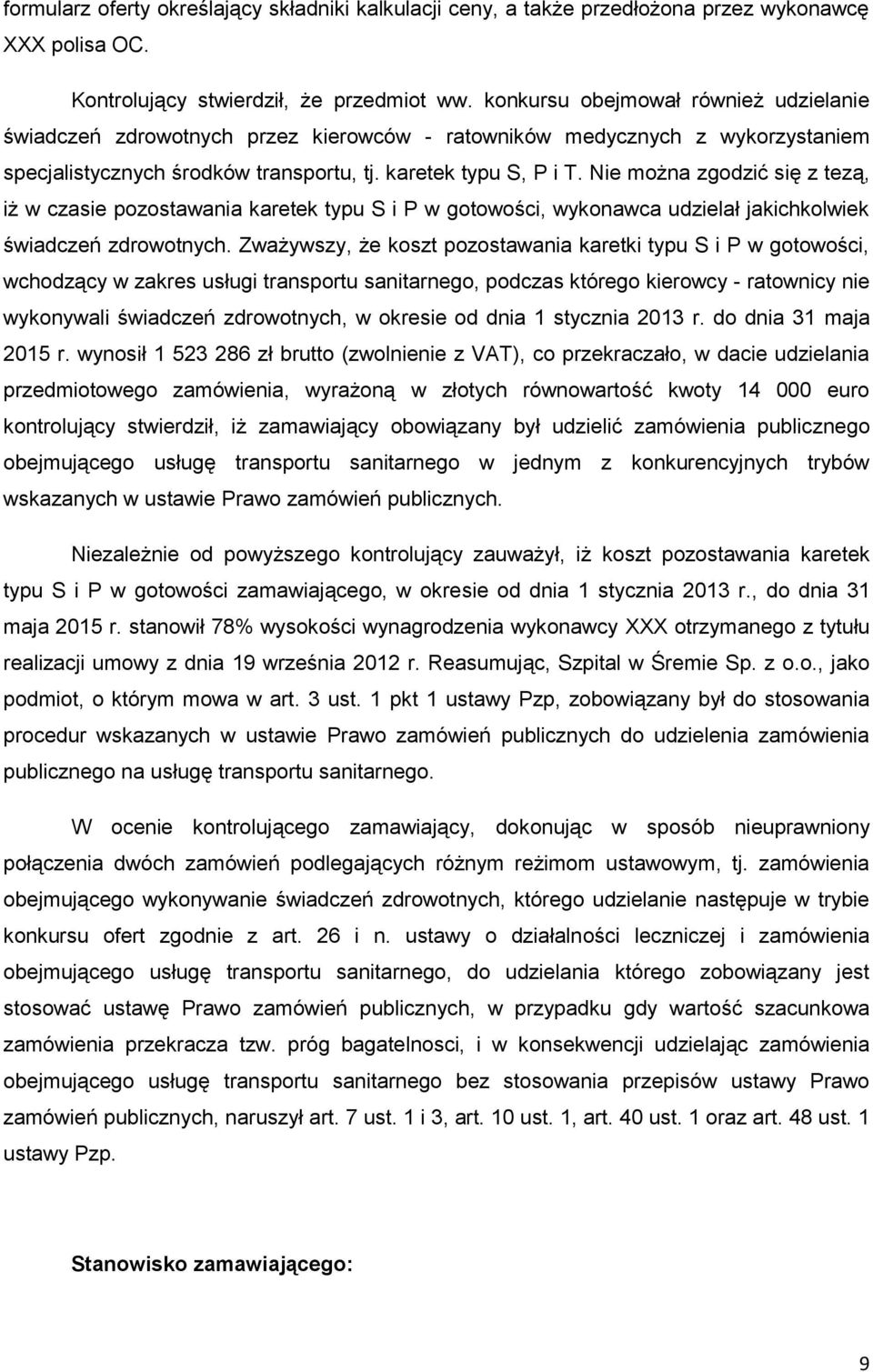 Nie można zgodzić się z tezą, iż w czasie pozostawania karetek typu S i P w gotowości, wykonawca udzielał jakichkolwiek świadczeń zdrowotnych.