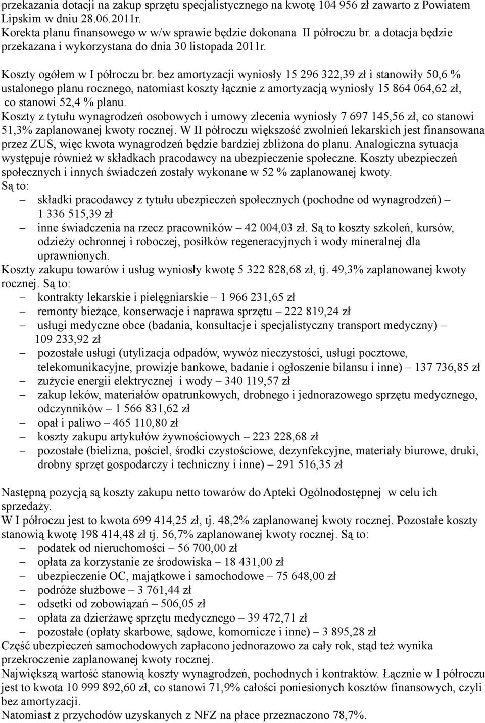 bez amortyzacji wyniosły 15 296 322,39 zł i stanowiły 50,6 % ustalonego planu rocznego, natomiast koszty łącznie z amortyzacją wyniosły 15 864 064,62 zł, co stanowi 52,4 % planu.