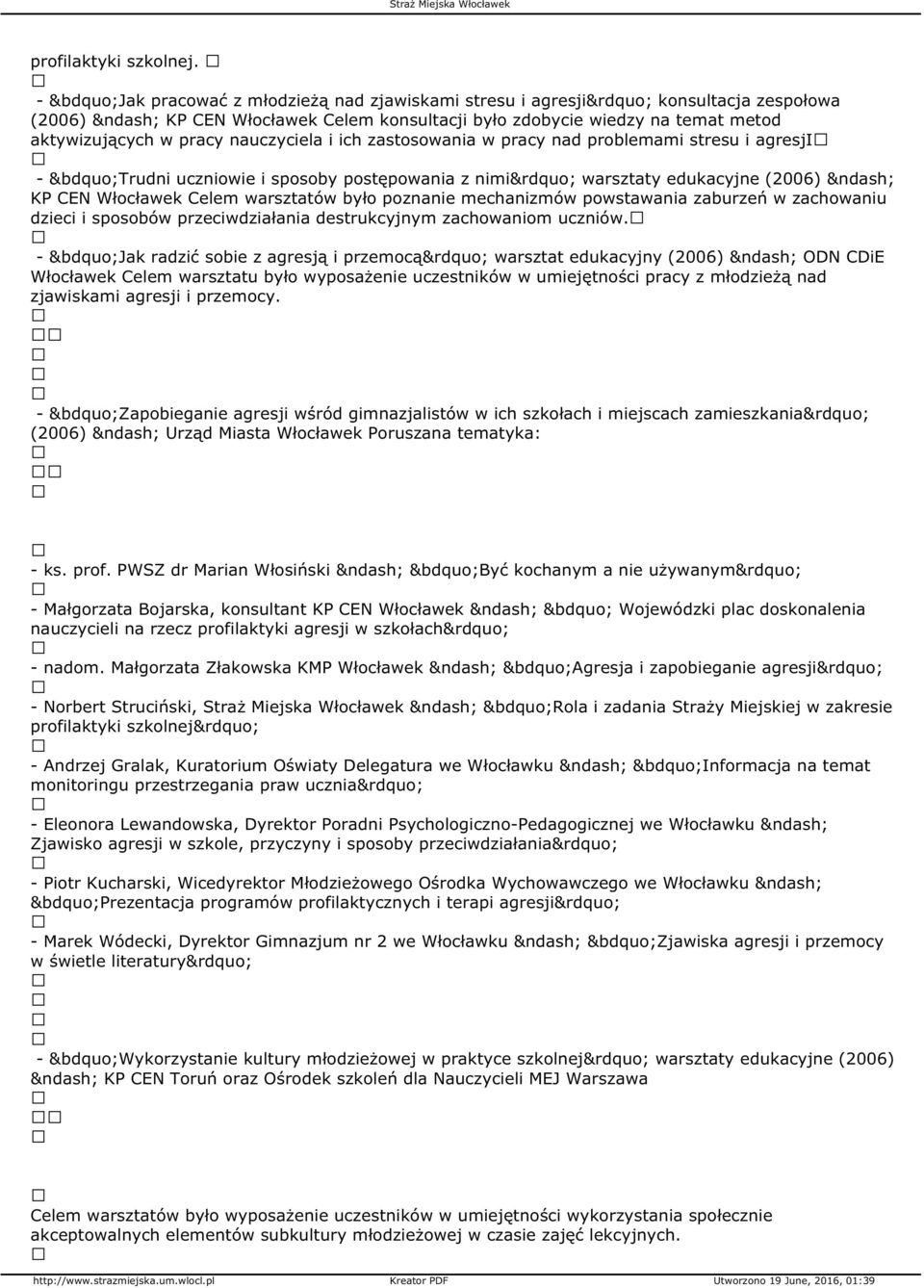 zastosowania w pracy nad problemami stresu i agresji - Trudni uczniowie i sposoby postępowania z nimi warsztaty edukacyjne (2006) KP CEN Włocławek Celem warsztatów było poznanie mechanizmów