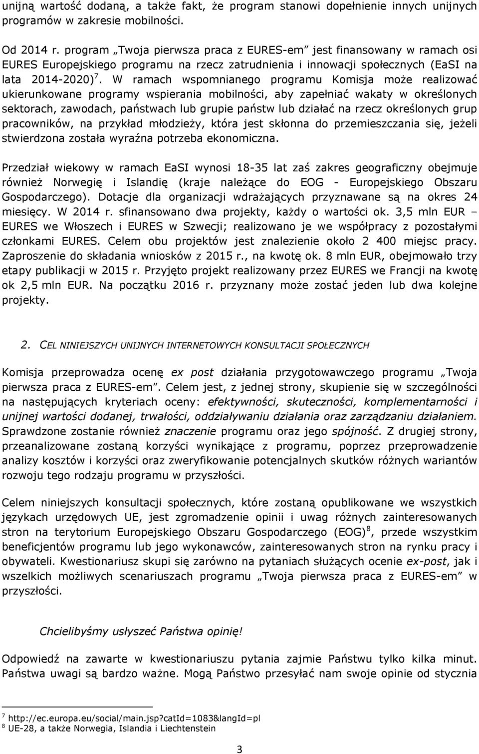 W ramach wspomnianego programu Komisja może realizować ukierunkowane programy wspierania mobilności, aby zapełniać wakaty w określonych sektorach, zawodach, państwach lub grupie państw lub działać na