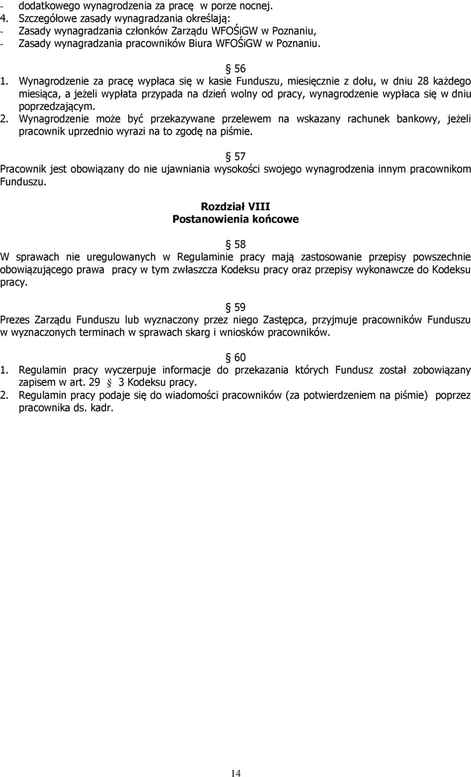 Wynagrodzenie za pracę wypłaca się w kasie Funduszu, miesięcznie z dołu, w dniu 28 każdego miesiąca, a jeżeli wypłata przypada na dzień wolny od pracy, wynagrodzenie wypłaca się w dniu poprzedzającym.