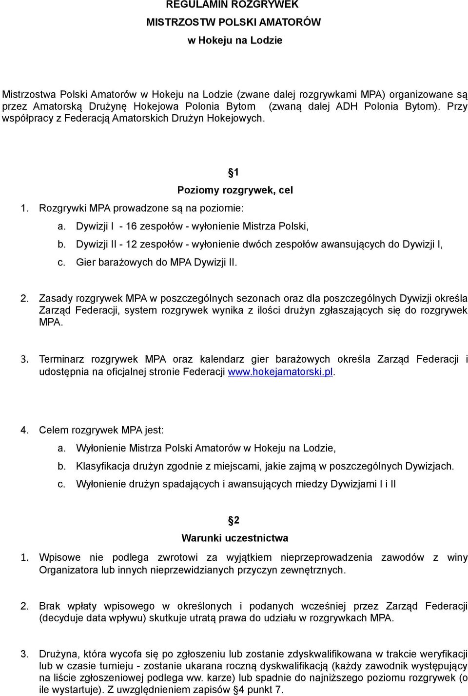 Dywizji I - 16 zespołów - wyłonienie Mistrza Polski, b. Dywizji II - 12 zespołów - wyłonienie dwóch zespołów awansujących do Dywizji I, c. Gier barażowych do MPA Dywizji II. 2.