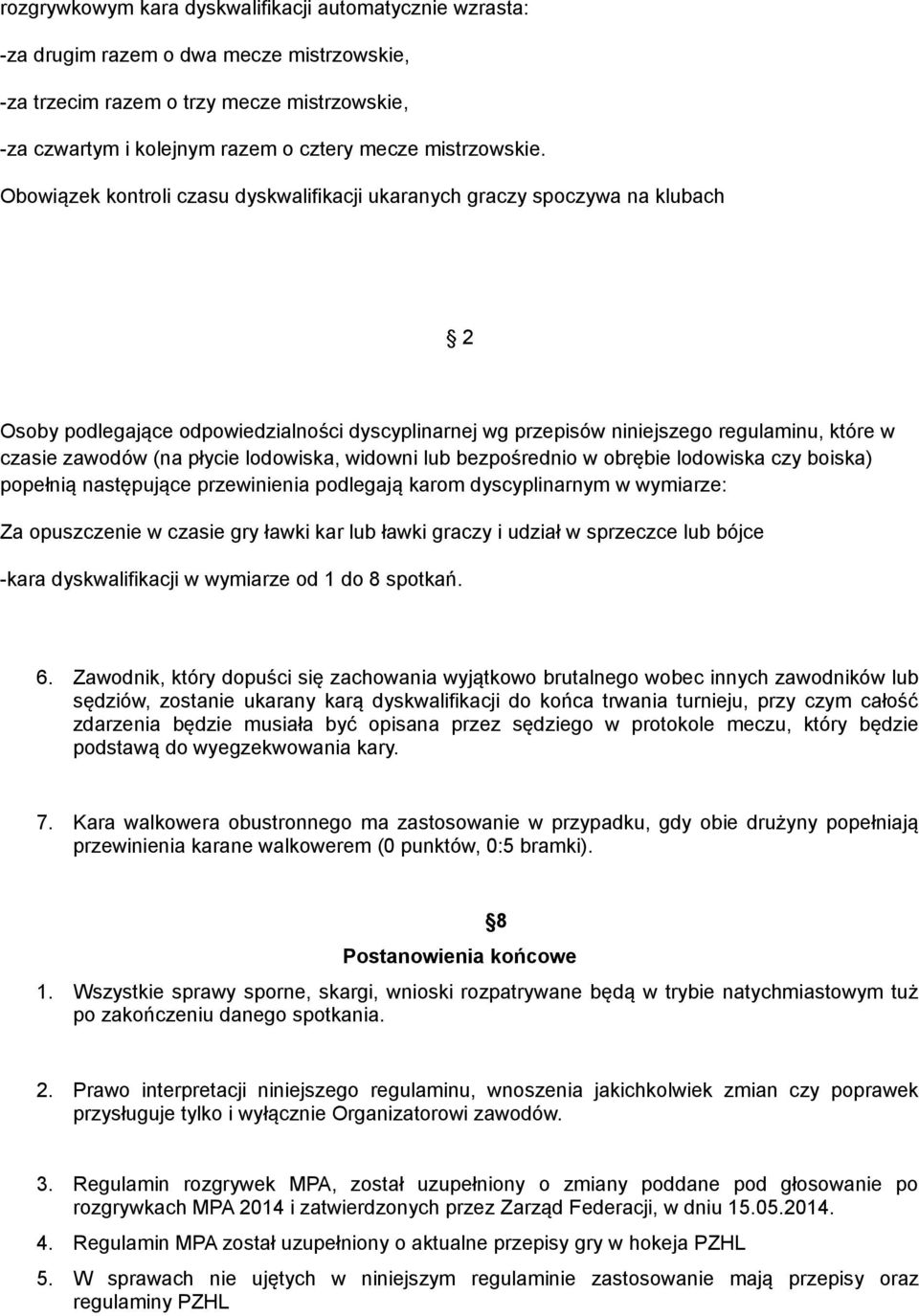 Obowiązek kontroli czasu dyskwalifikacji ukaranych graczy spoczywa na klubach 2 Osoby podlegające odpowiedzialności dyscyplinarnej wg przepisów niniejszego regulaminu, które w czasie zawodów (na