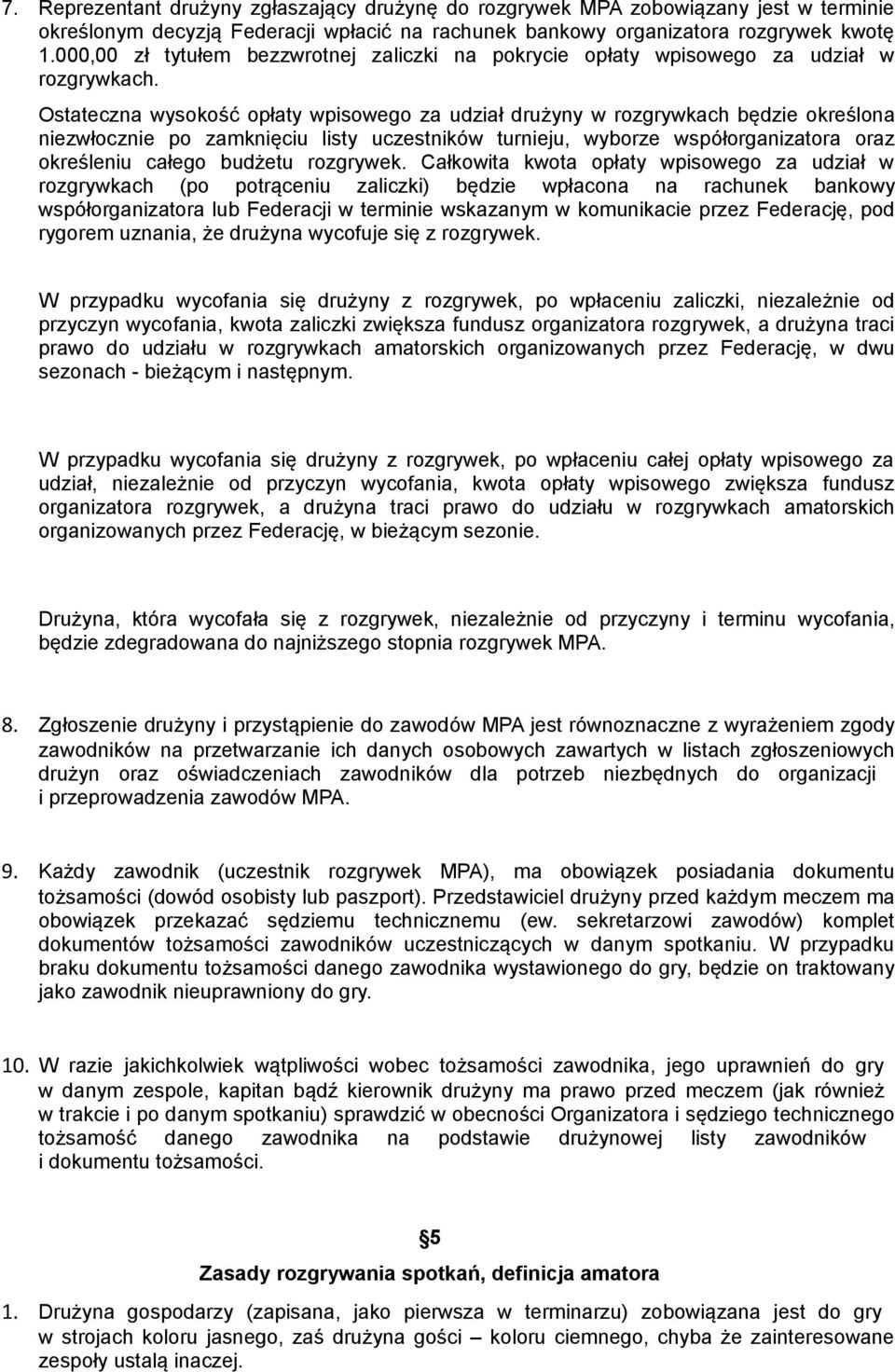 Ostateczna wysokość opłaty wpisowego za udział drużyny w rozgrywkach będzie określona niezwłocznie po zamknięciu listy uczestników turnieju, wyborze współorganizatora oraz określeniu całego budżetu