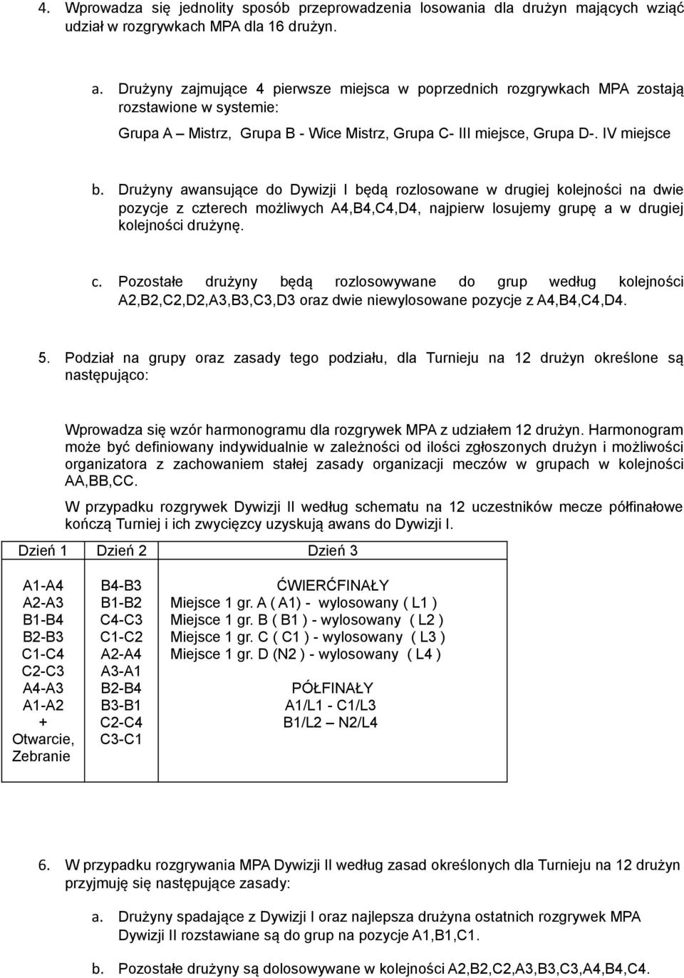 Drużyny awansujące do Dywizji I będą rozlosowane w drugiej kolejności na dwie pozycje z cz