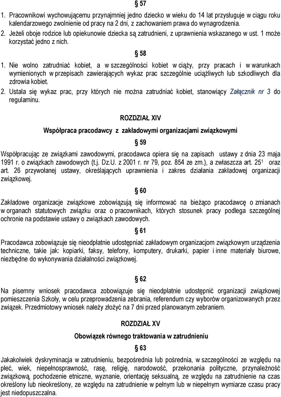 Nie wolno zatrudniać kobiet, a w szczególności kobiet w ciąży, przy pracach i w warunkach wymienionych w przepisach zawierających wykaz prac szczególnie uciążliwych lub szkodliwych dla zdrowia kobiet.