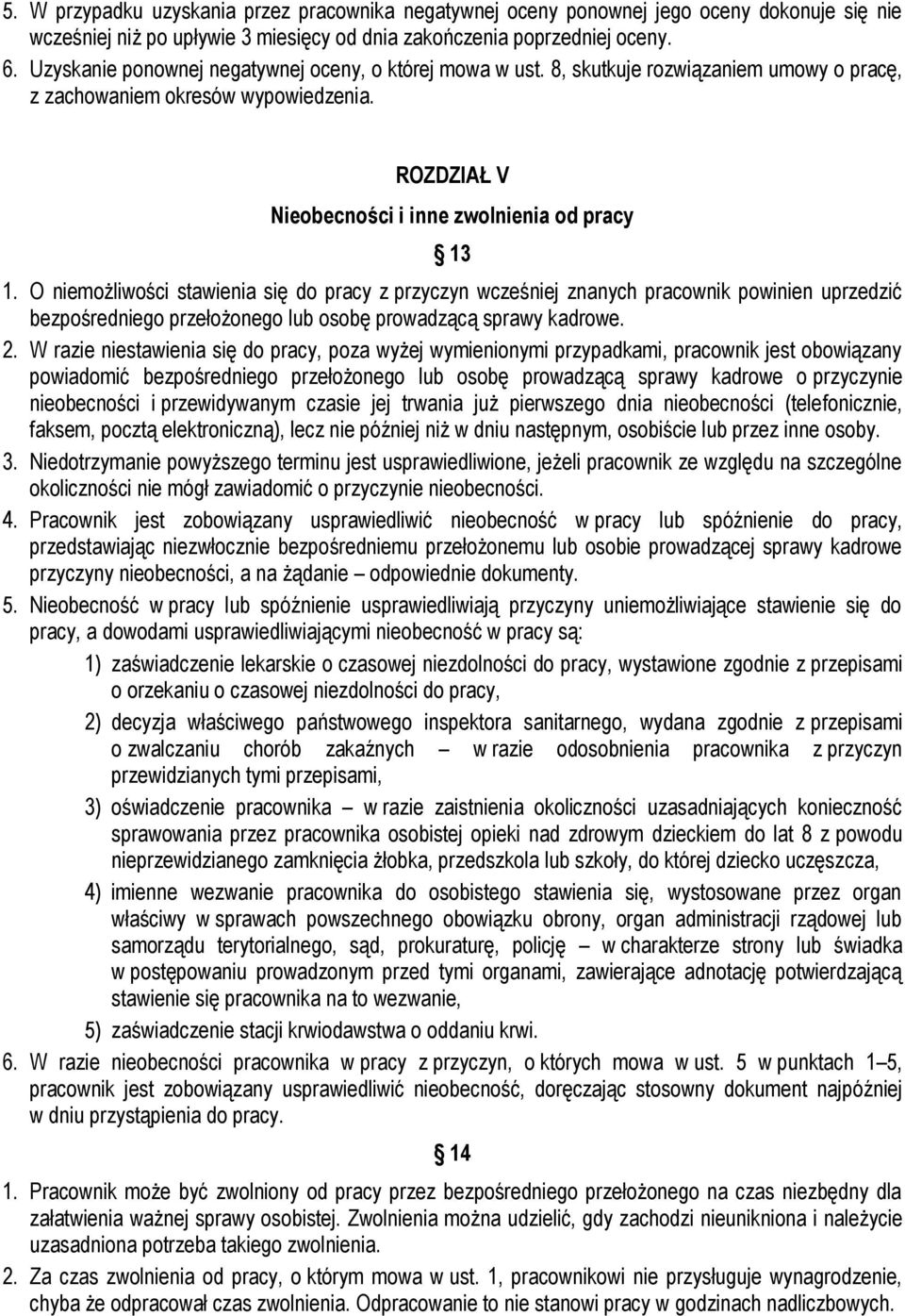 O niemożliwości stawienia się do pracy z przyczyn wcześniej znanych pracownik powinien uprzedzić bezpośredniego przełożonego lub osobę prowadzącą sprawy kadrowe. 2.