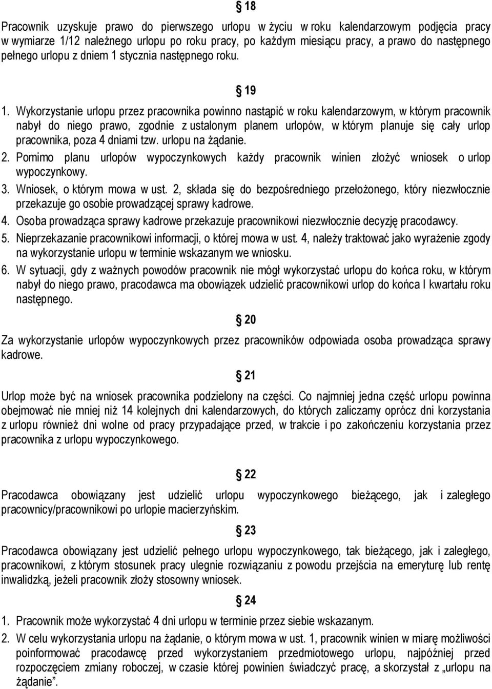 Wykorzystanie urlopu przez pracownika powinno nastąpić w roku kalendarzowym, w którym pracownik nabył do niego prawo, zgodnie z ustalonym planem urlopów, w którym planuje się cały urlop pracownika,